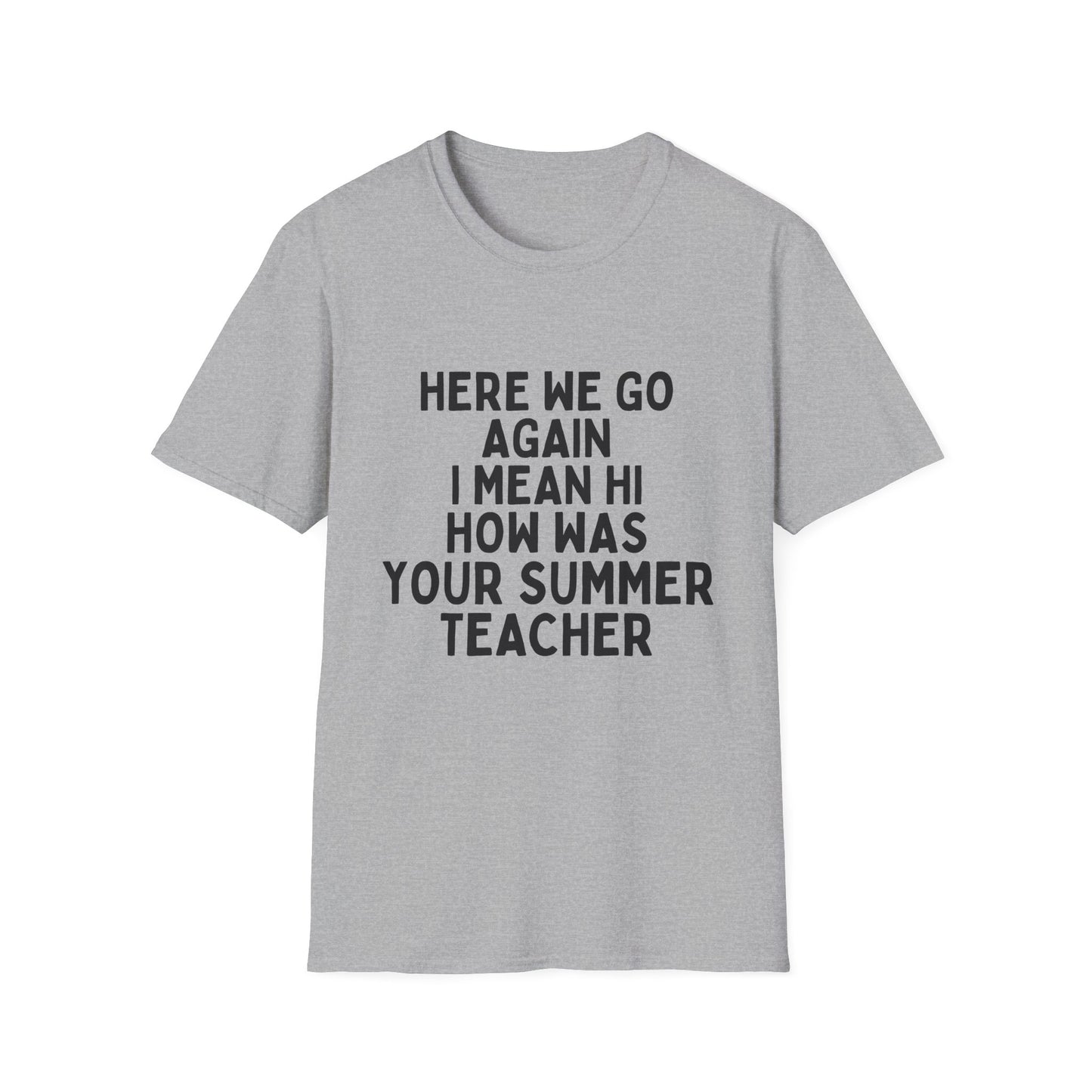 Here we go again i mean hi how was your summer teacher