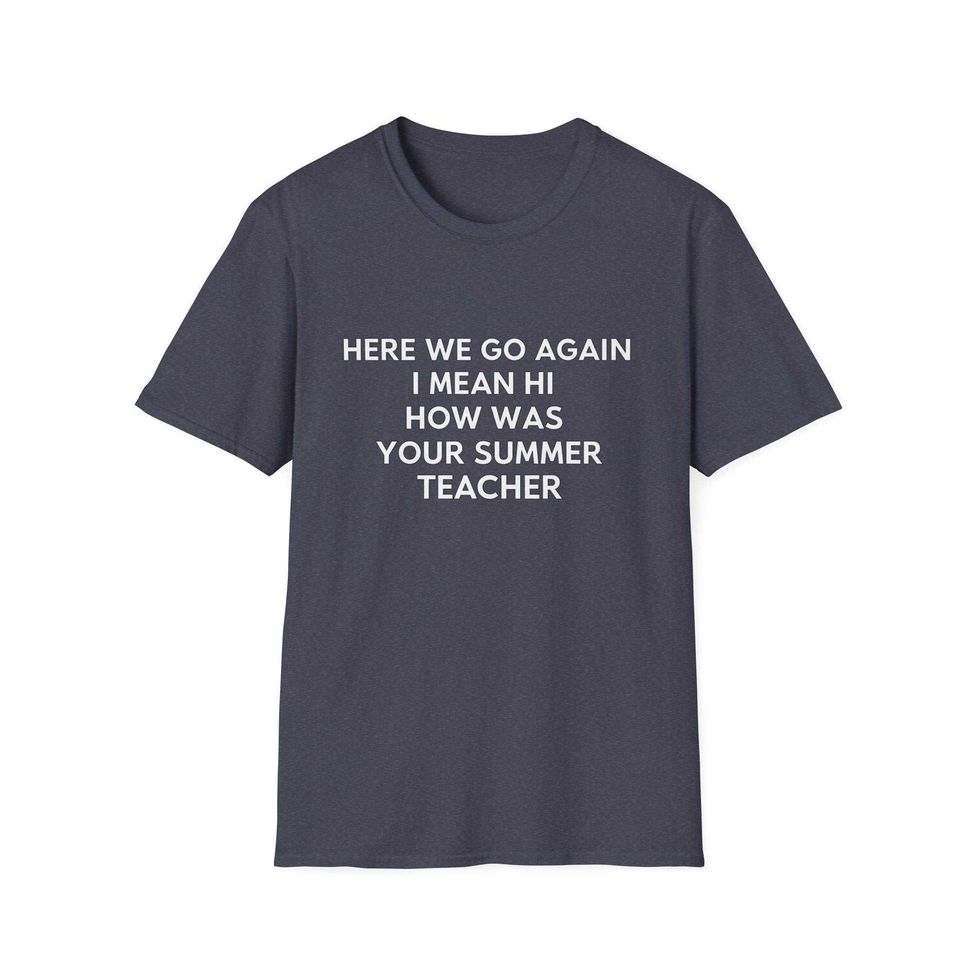 Here we go again i mean hi how was your summer teacher