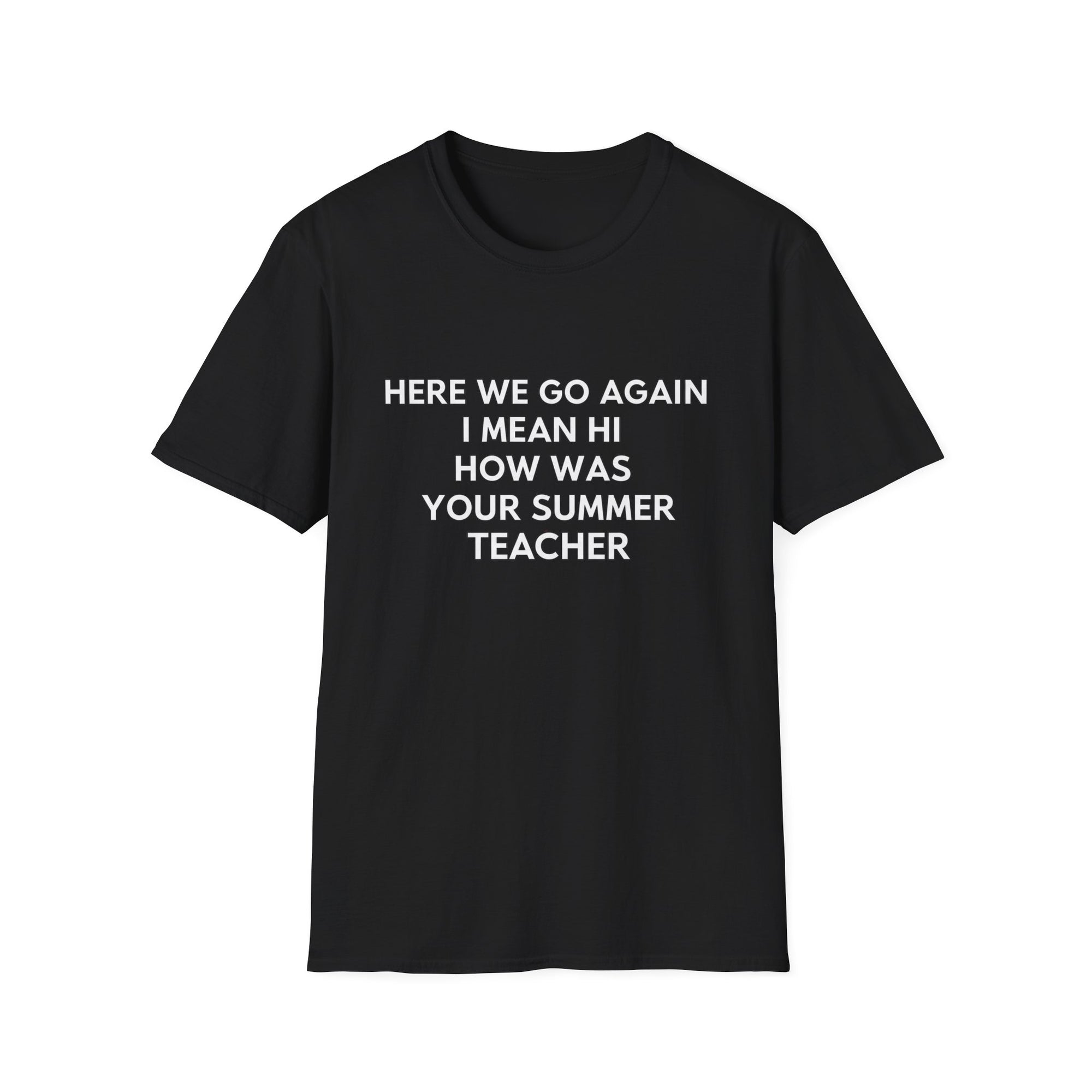 Here we go again i mean hi how was your summer teacher