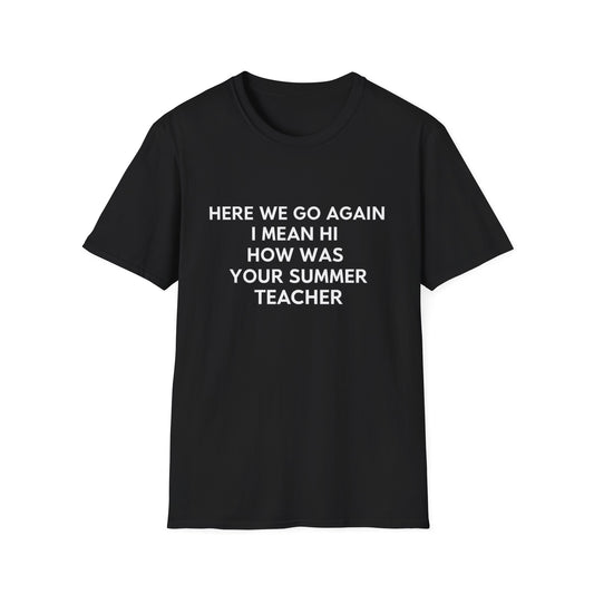 Here we go again i mean hi how was your summer teacher