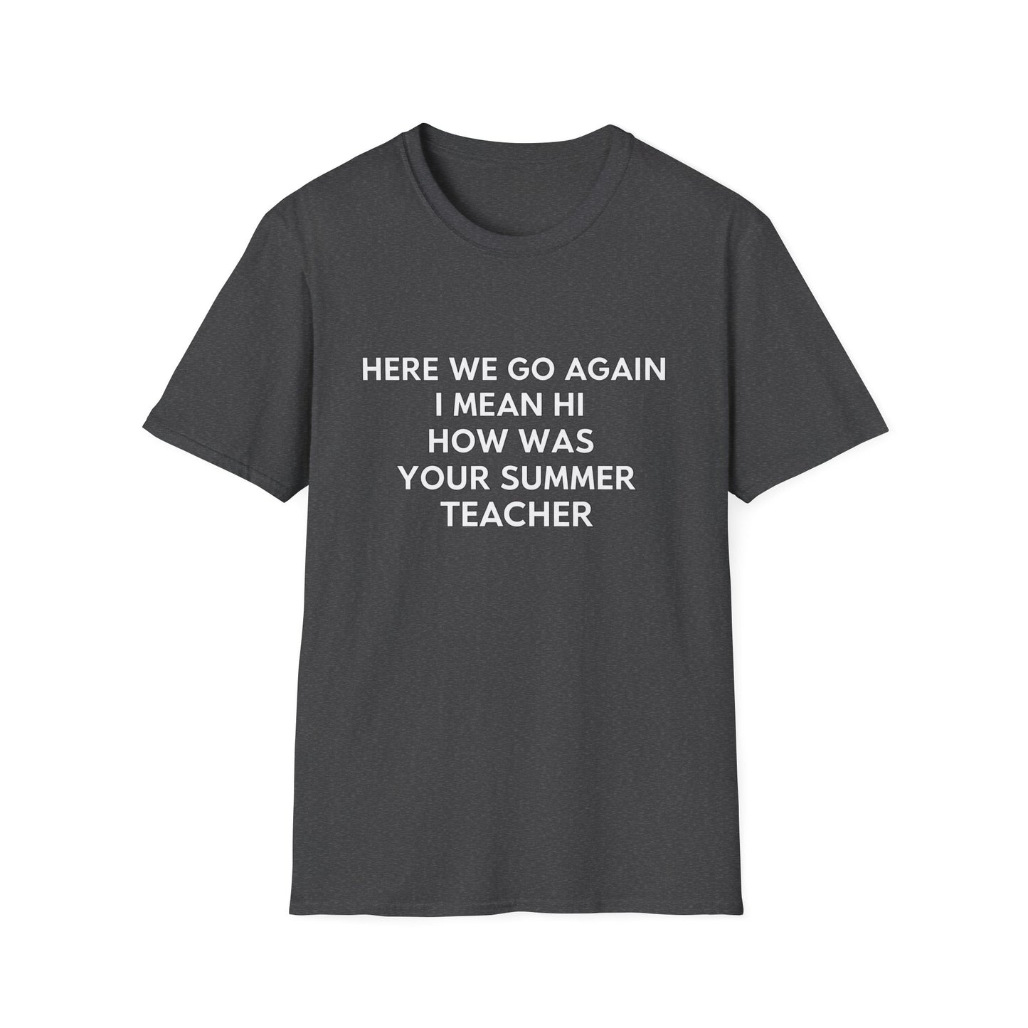 Here we go again i mean hi how was your summer teacher