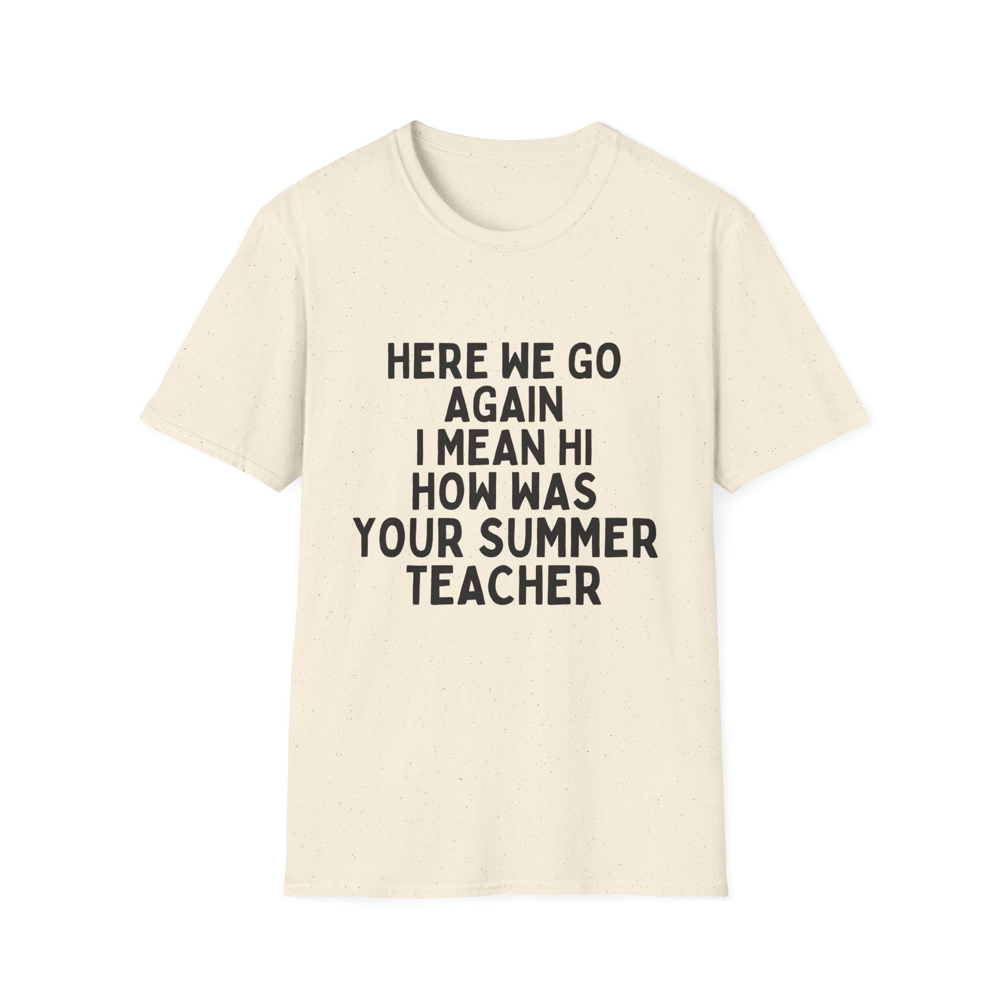 Here we go again i mean hi how was your summer teacher