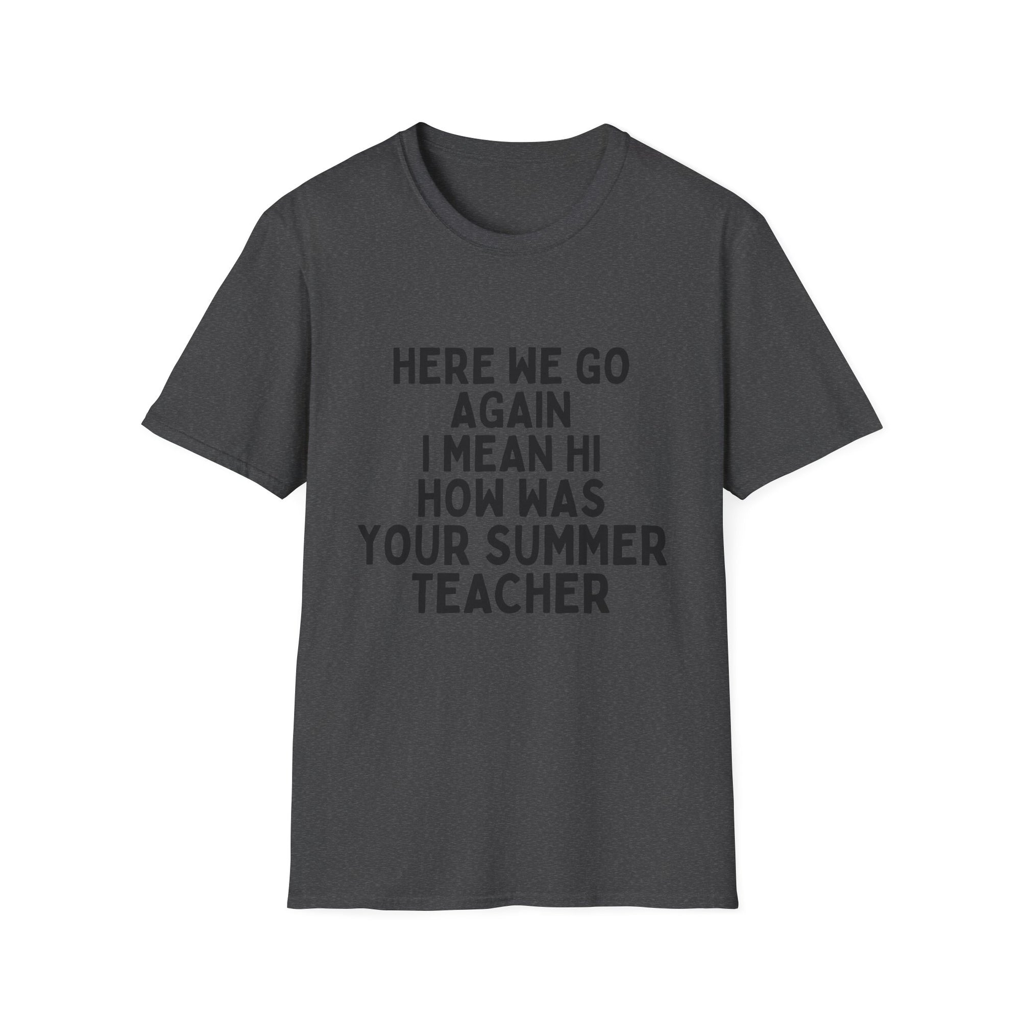 Here we go again i mean hi how was your summer teacher